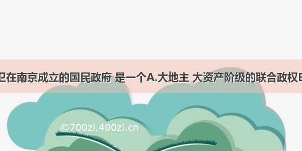 单选题汪精卫在南京成立的国民政府 是一个A.大地主 大资产阶级的联合政权B.扎根于敌后