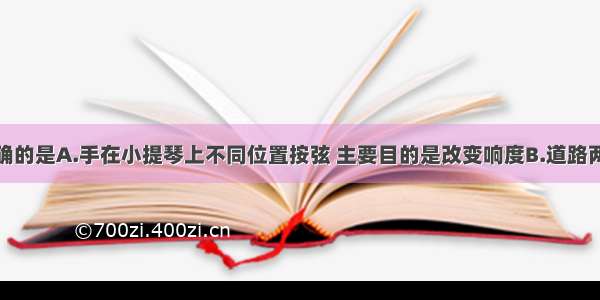 下列说法正确的是A.手在小提琴上不同位置按弦 主要目的是改变响度B.道路两旁的隔音墙