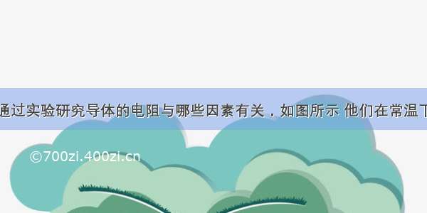 某小组同学通过实验研究导体的电阻与哪些因素有关．如图所示 他们在常温下将横截面积