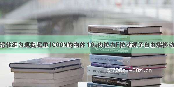 用如图所示的滑轮组匀速提起重1000N的物体 10s内拉力F拉动绳子自由端移动的距离是12m