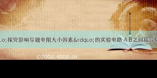 如图所示为“探究影响导题电阻大小因素”的实验电路 A B之间接导体 （1）本试验通