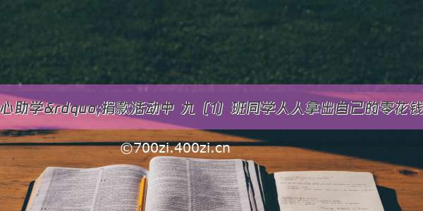 在一次“爱心助学”捐款活动中 九（1）班同学人人拿出自己的零花钱 踊跃捐款学生捐