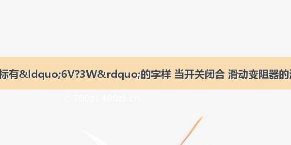 如图所示电路 灯L标有“6V?3W”的字样 当开关闭合 滑动变阻器的滑片在图示位置时 