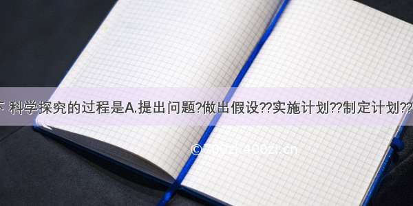 一般情况下 科学探究的过程是A.提出问题?做出假设??实施计划??制定计划??得出结论??