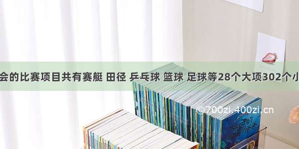 北京奥运会的比赛项目共有赛艇 田径 乒乓球 篮球 足球等28个大项302个小项．其中