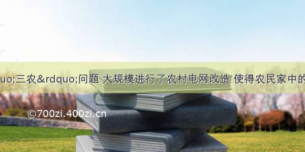 国家为解决“三农”问题 大规模进行了农村电网改造 使得农民家中的灯泡变亮了 村里