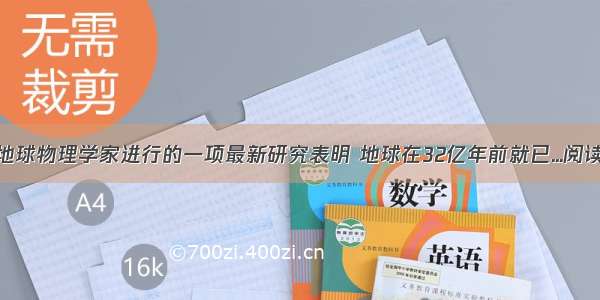 美国地球物理学家进行的一项最新研究表明 地球在32亿年前就已...阅读答案