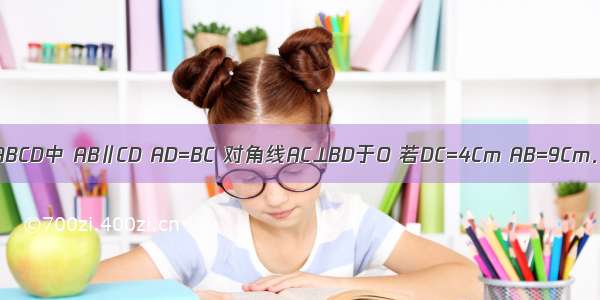如图 等腰梯形ABCD中 AB∥CD AD=BC 对角线AC⊥BD于O 若DC=4Cm AB=9Cm．求梯形的高．
