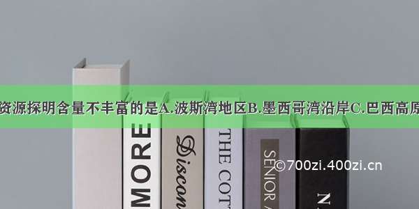 下列地区石油资源探明含量不丰富的是A.波斯湾地区B.墨西哥湾沿岸C.巴西高原D.塔里木盆地