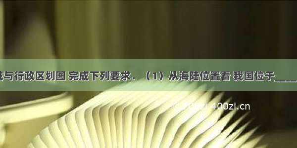 读中国疆域与行政区划图 完成下列要求．（1）从海陆位置看 我国位于______东部 ___