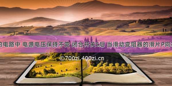 如图所示的电路中 电源电压保持不变 闭合开关S后 当滑动变阻器的滑片P向右端滑动的