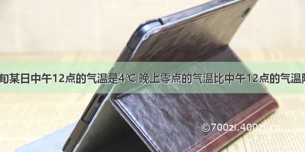 我市12月上旬某日中午12点的气温是4℃ 晚上零点的气温比中午12点的气温降低了9℃ 则