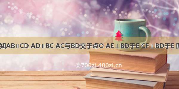 如图所示 已知AB∥CD AD∥BC AC与BD交于点O AE⊥BD于E CF⊥BD于E 图中全等三角