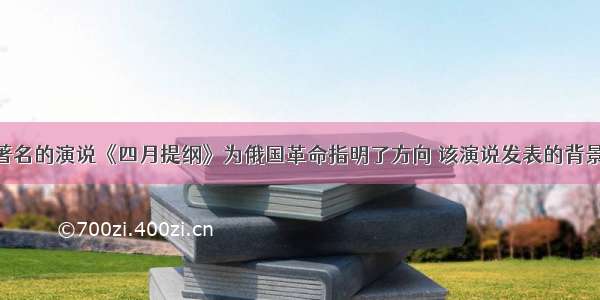 单选题列宁著名的演说《四月提纲》为俄国革命指明了方向 该演说发表的背景是A.布尔什