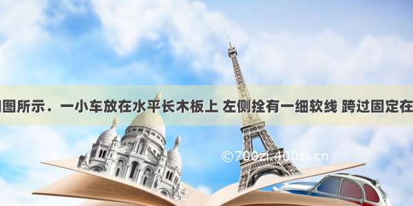 实验装置如图所示．一小车放在水平长木板上 左侧拴有一细软线 跨过固定在木板边缘的