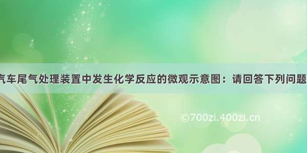 如图是某种汽车尾气处理装置中发生化学反应的微观示意图：请回答下列问题：（1）画出