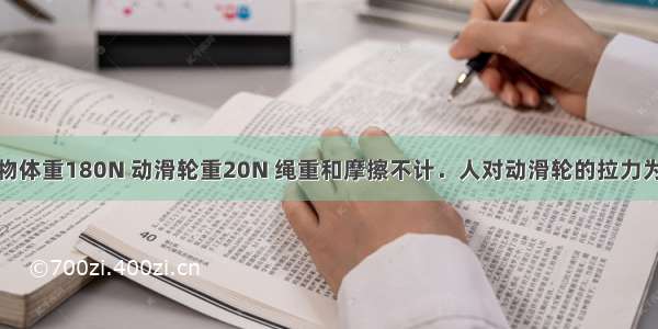 如图所示 物体重180N 动滑轮重20N 绳重和摩擦不计．人对动滑轮的拉力为F 在F的作