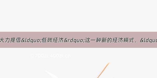 上海世博会上世界各国大力提倡“低碳经济”这一种新的经济模式．“低碳经济”是