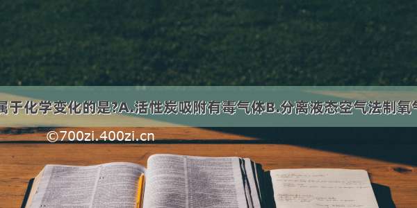 下列变化中属于化学变化的是?A.活性炭吸附有毒气体B.分离液态空气法制氧气C.利用干冰