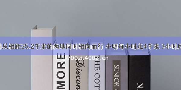 小明和小刚从相距25.2千米的两地同时相向而行 小明每小时走4千米 3小时后两人相遇 