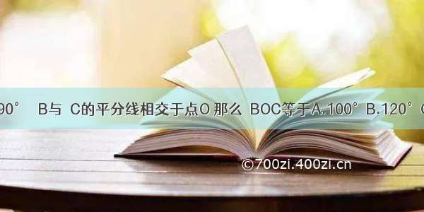 在Rt△ABC中 ∠A=90° ∠B与∠C的平分线相交于点O 那么∠BOC等于A.100°B.120°C.135°D.150°