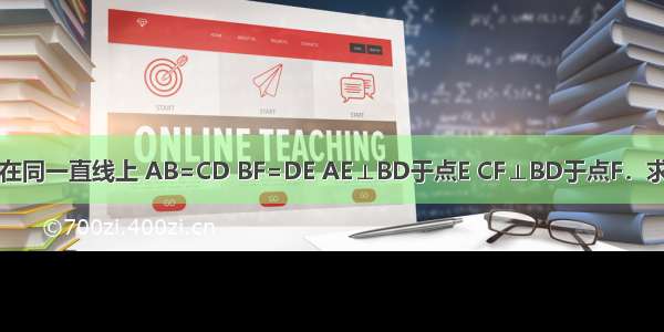 如图 B E F D在同一直线上 AB=CD BF=DE AE⊥BD于点E CF⊥BD于点F．求证：AE=CF．