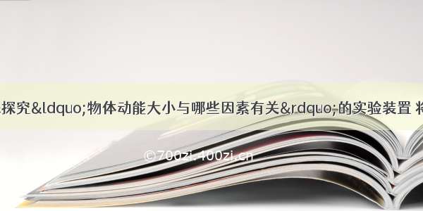 如图所示 是用来探究&ldquo;物体动能大小与哪些因素有关&rdquo;的实验装置 将A B C三小球先