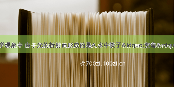 如图所示 四种光学现象中 由于光的折射而形成的是A.水中筷子“变弯”B.日食C.影子游