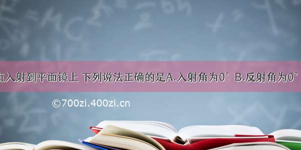 一束光线垂直入射到平面镜上 下列说法正确的是A.入射角为0°B.反射角为0°C.入射角为