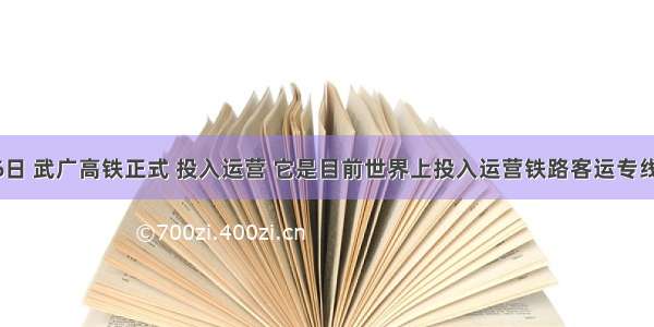 12月26日 武广高铁正式 投入运营 它是目前世界上投入运营铁路客运专线中最快