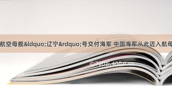 9月中国第一艘航空母舰“辽宁”号交付海军 中国海军从此迈入航母时代．（1）航