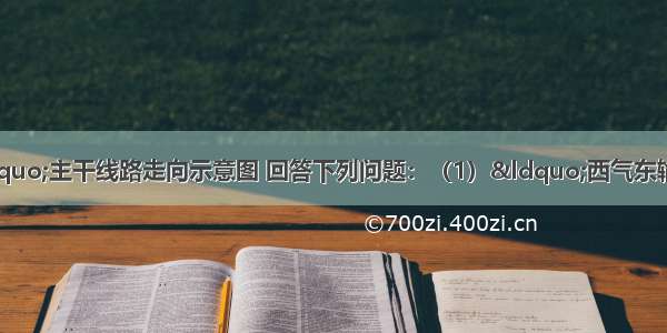 读&ldquo;西气东输&rdquo;主干线路走向示意图 回答下列问题：（1）&ldquo;西气东输&rdquo;采用______运输