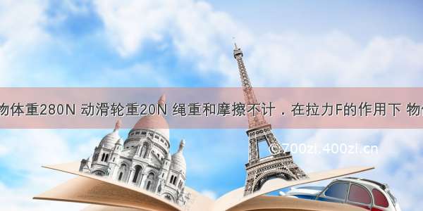 如图所示 物体重280N 动滑轮重20N 绳重和摩擦不计．在拉力F的作用下 物体正以0.05