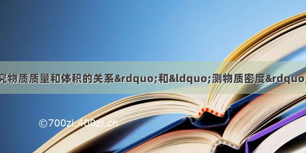 某实验小组在“探究物质质量和体积的关系”和“测物质密度”的两个实验中 都用到图中