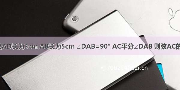 如图 A B C D是⊙O上四点 弦AD长为3cm AB长为5cm ∠DAB=90° AC平分∠DAB 则弦AC的长为A.4cmB.cmC.cmD.cm