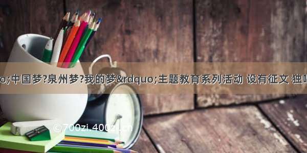 某校开展“中国梦?泉州梦?我的梦”主题教育系列活动 设有征文 独唱 绘画 手抄报四