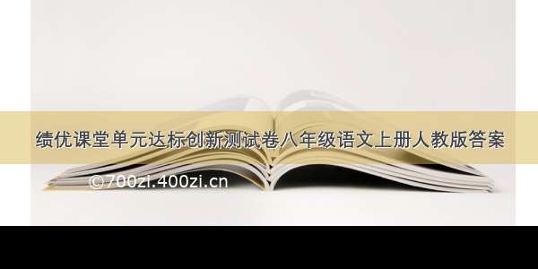 绩优课堂单元达标创新测试卷八年级语文上册人教版答案