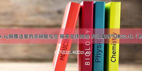 单选题38.4g铜跟适量的浓硝酸反应 铜完全作用后 共收集到气体22.4L（标准状况）