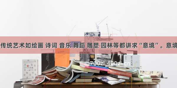 单选题中国传统艺术如绘画 诗词 音乐 舞蹈 雕塑 园林等都讲求“意境”。意境既是艺术家