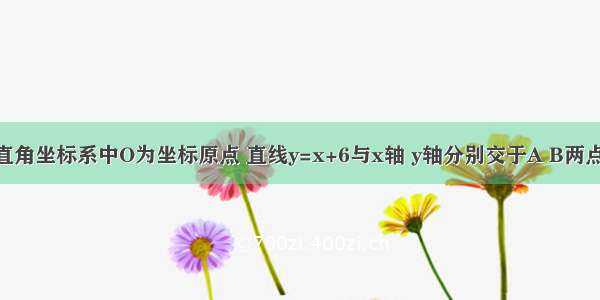 如图 平面直角坐标系中O为坐标原点 直线y=x+6与x轴 y轴分别交于A B两点 C为OA中