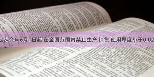 国务院规定从今年6月1日起 在全国范围内禁止生产 销售 使用厚度小于0.025毫米的超