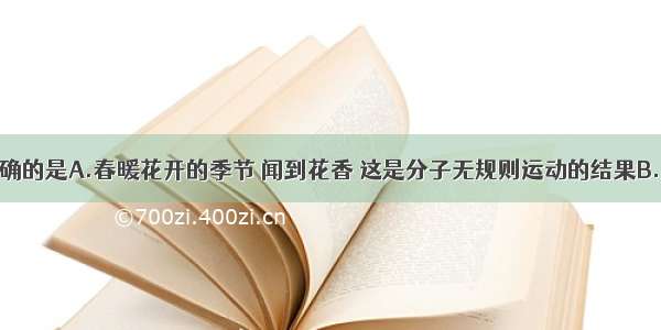 下列说法正确的是A.春暖花开的季节 闻到花香 这是分子无规则运动的结果B.太阳将石块