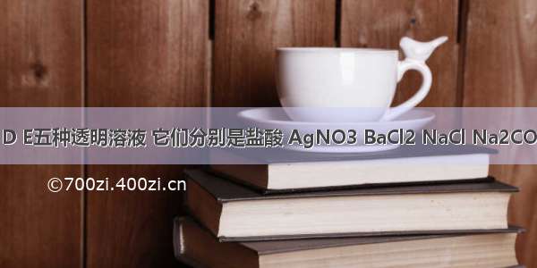 有A B C D E五种透明溶液 它们分别是盐酸 AgNO3 BaCl2 NaCl Na2CO3 按下面