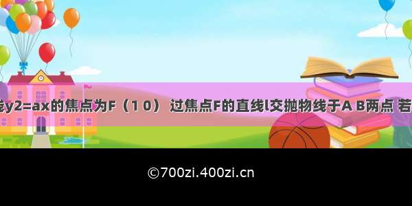 已知抛物线y2=ax的焦点为F（1 0） 过焦点F的直线l交抛物线于A B两点 若AB=8 则直