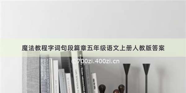 魔法教程字词句段篇章五年级语文上册人教版答案