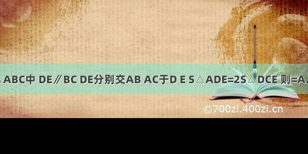 如图 △ABC中 DE∥BC DE分别交AB AC于D E S△ADE=2S△DCE 则=A.B.C.D.