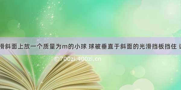 如图 在光滑斜面上放一个质量为m的小球 球被垂直于斜面的光滑挡板挡住 请在图上画