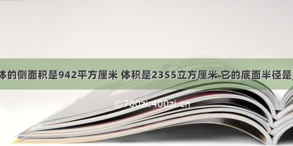 一个圆柱体的侧面积是942平方厘米 体积是2355立方厘米 它的底面半径是________．