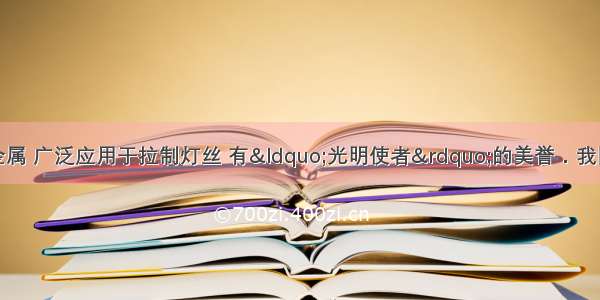 钨是熔点最高的金属 广泛应用于拉制灯丝 有“光明使者”的美誉．我国蕴藏着丰富的钨