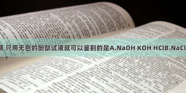 下列各组溶液 只用无色的酚酞试液就可以鉴别的是A.NaOH KOH HClB.NaCl H2SO4 HCl